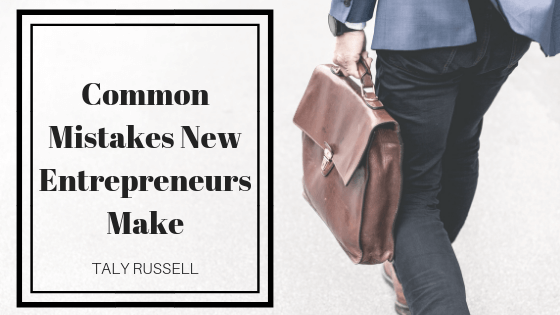Common Mistakes New Entrepreneurs Make | Taly Russell