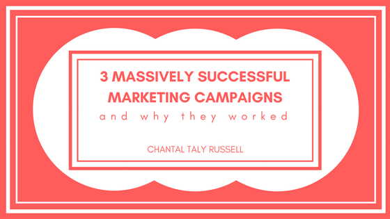 Chantal Taly Russell 3 Massively Successful Marketing Campaigns And Why They Worked