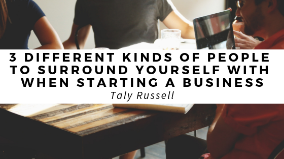 3 Different Kinds of People To Surround Yourself With When Starting A Business